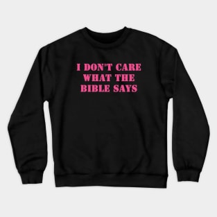 I Don't Care What the Bible Says Crewneck Sweatshirt